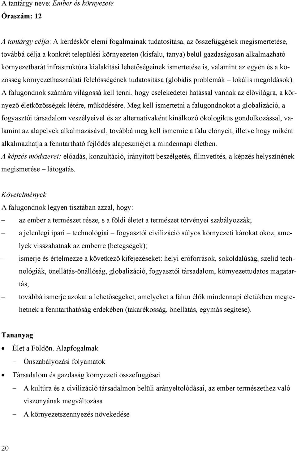 tudatosítása (globális problémák lokális megoldások). A falugondnok számára világossá kell tenni, hogy cselekedetei hatással vannak az élővilágra, a környező életközösségek létére, működésére.