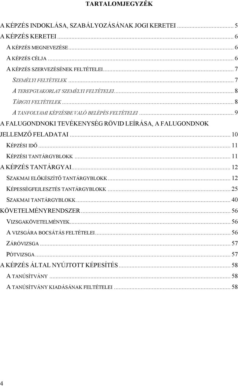 .. 10 KÉPZÉSI IDŐ... 11 KÉPZÉSI TANTÁRGYBLOKK... 11 A KÉPZÉS TANTÁRGYAI... 12 SZAKMAI ELŐKÉSZÍTŐ TANTÁRGYBLOKK... 12 KÉPESSÉGFEJLESZTÉS TANTÁRGYBLOKK... 25 SZAKMAI TANTÁRGYBLOKK.