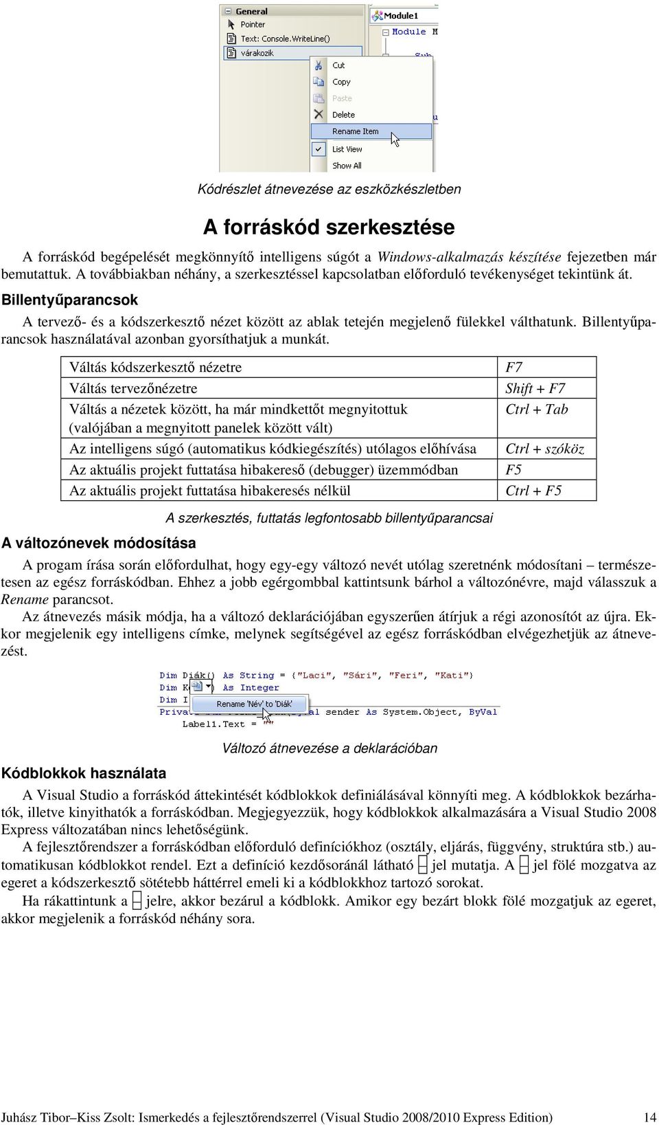 Billentyűparancsok A tervező- és a kódszerkesztő nézet között az ablak tetején megjelenő fülekkel válthatunk. Billentyűparancsok használatával azonban gyorsíthatjuk a munkát.