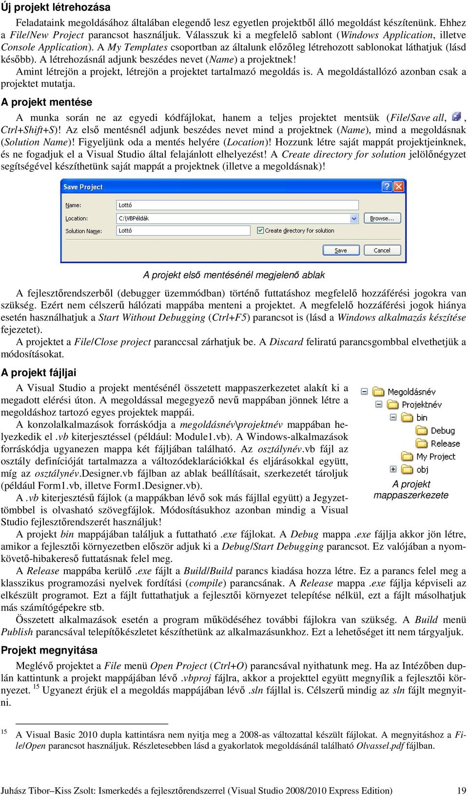 A létrehozásnál adjunk beszédes nevet (Name) a projektnek! Amint létrejön a projekt, létrejön a projektet tartalmazó megoldás is. A megoldástallózó azonban csak a projektet mutatja.