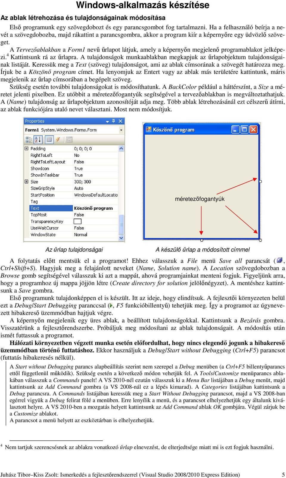 A Tervezőablakban a Form1 nevű űrlapot látjuk, amely a képernyőn megjelenő programablakot jelképezi. 4 Kattintsunk rá az űrlapra.