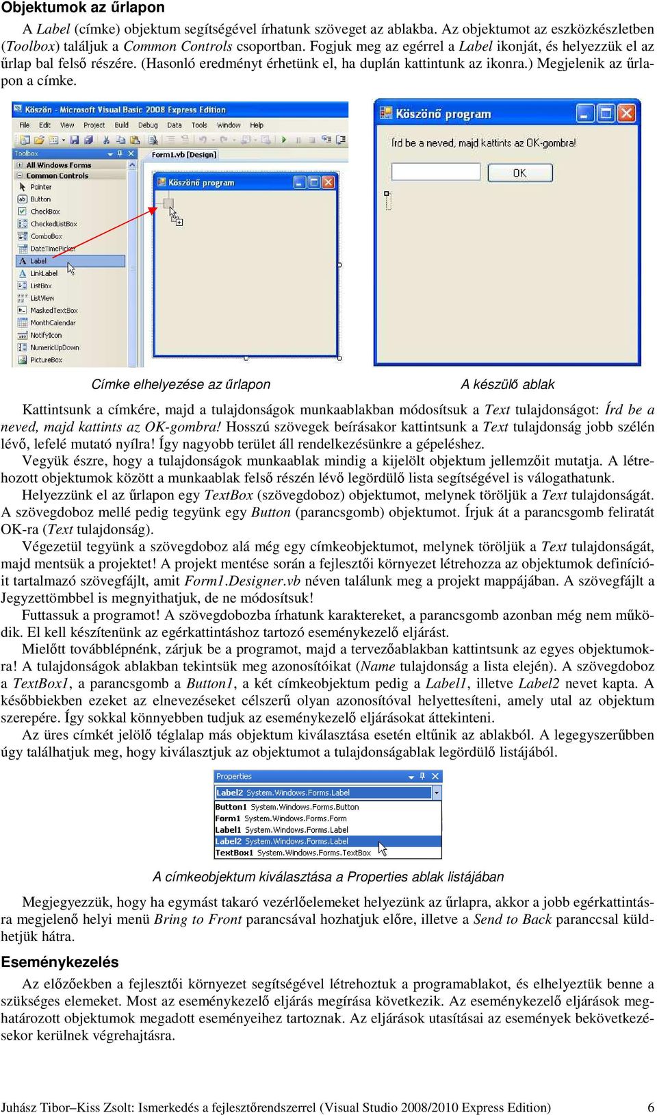 Címke elhelyezése az űrlapon A készülő ablak Kattintsunk a címkére, majd a tulajdonságok munkaablakban módosítsuk a Text tulajdonságot: Írd be a neved, majd kattints az OK-gombra!