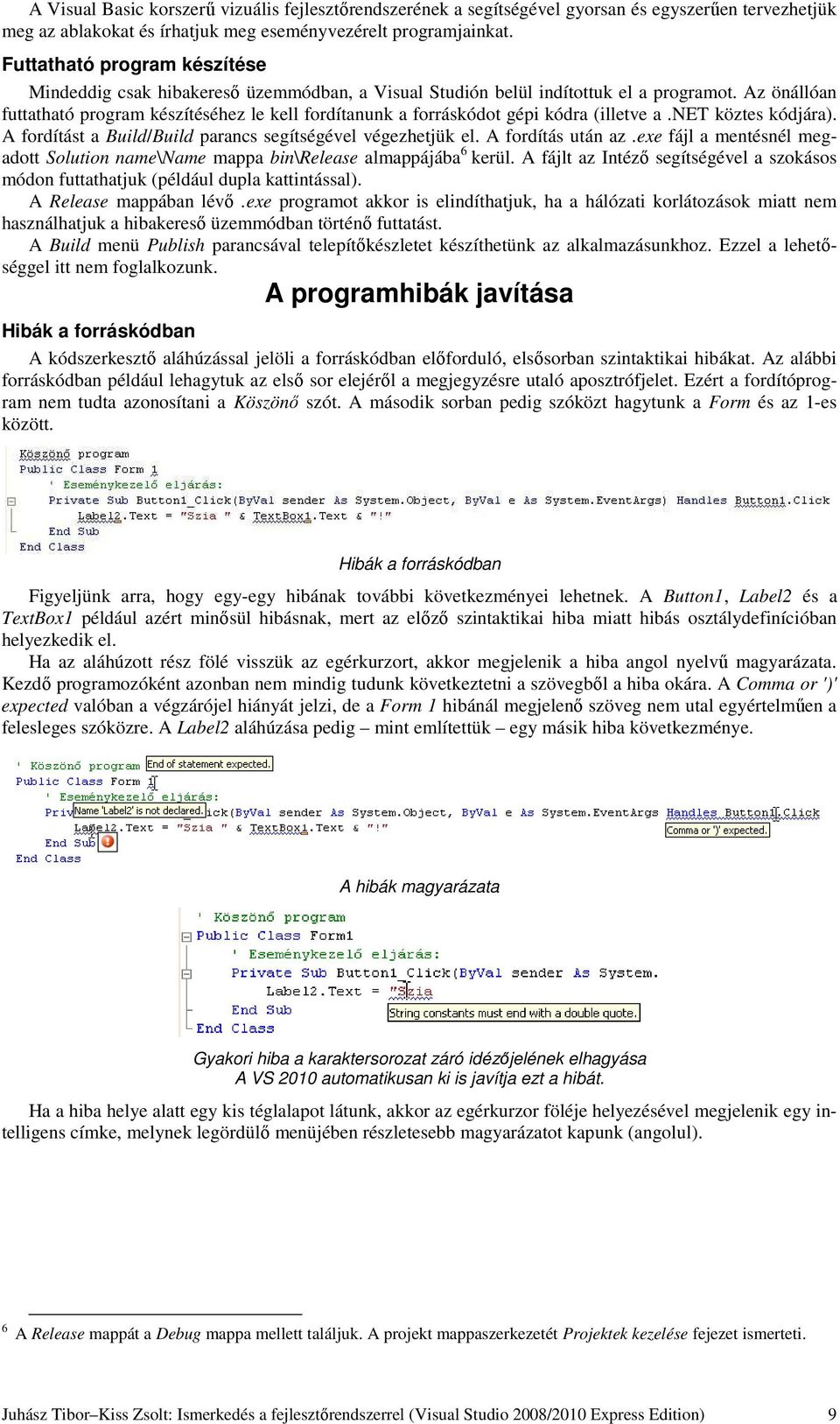 Az önállóan futtatható program készítéséhez le kell fordítanunk a forráskódot gépi kódra (illetve a.net köztes kódjára). A fordítást a Build/Build parancs segítségével végezhetjük el.