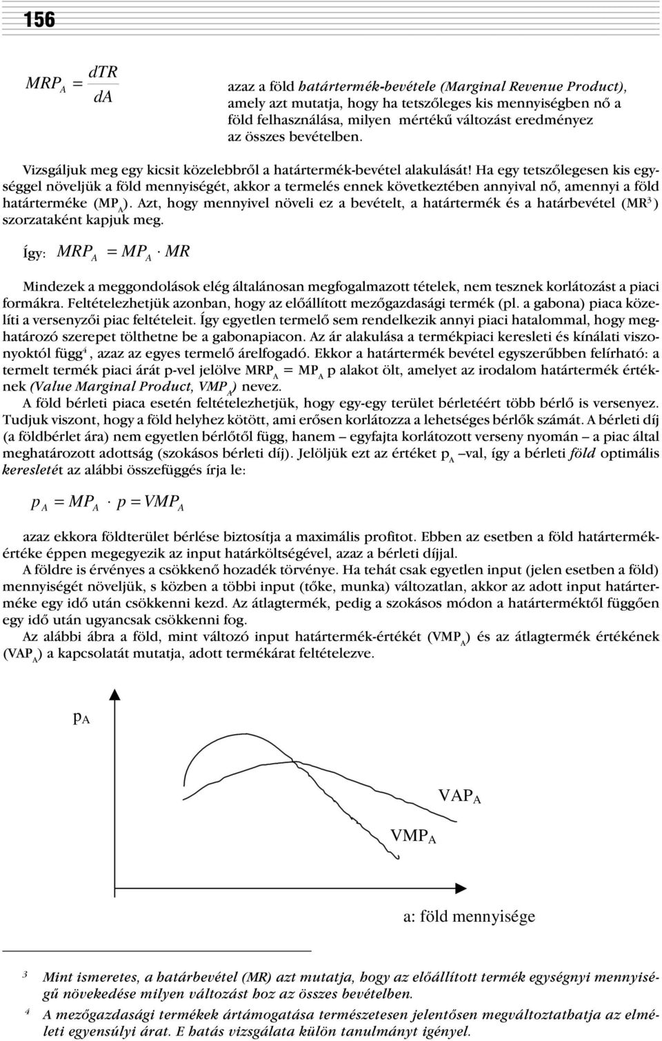 Ha egy tetszõlegesen kis egységgel növeljük a föld mennyiségét, akkor a termelés ennek következtében annyival nõ, amennyi a föld határterméke (MP A ).