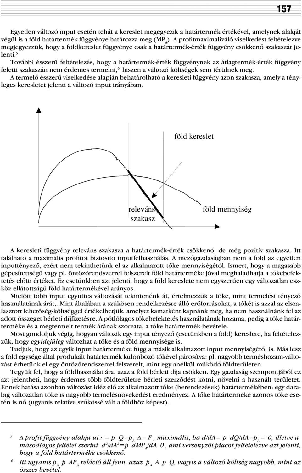 5 További ésszerû feltételezés, hogy a határtermék-érték függvénynek az átlagtermék-érték függvény feletti szakaszán nem érdemes termelni, 6 hiszen a változó költségek sem térülnek meg.