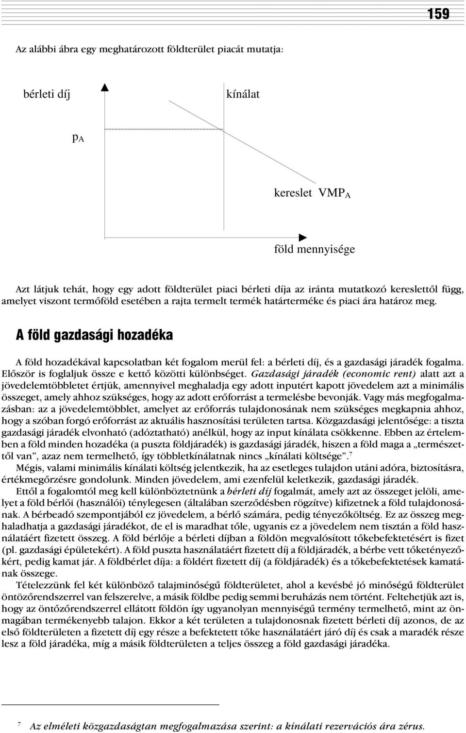 A föld gazdasági hozadéka A föld hozadékával kapcsolatban két fogalom merül fel: a bérleti díj, és a gazdasági járadék fogalma. Elõször is foglaljuk össze e kettõ közötti különbséget.