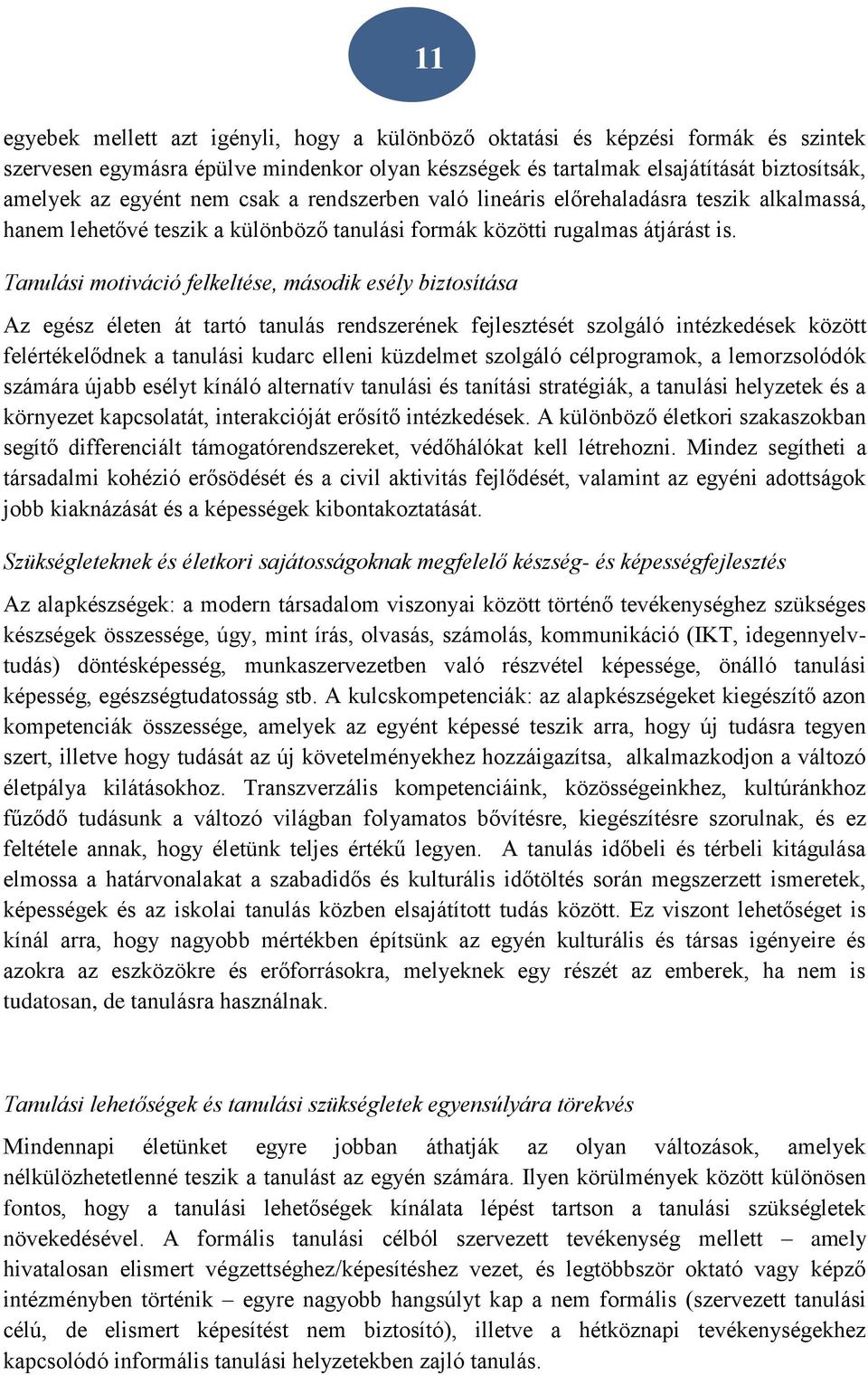 Tanulási motiváció felkeltése, második esély biztosítása Az egész életen át tartó tanulás rendszerének fejlesztését szolgáló intézkedések között felértékelődnek a tanulási kudarc elleni küzdelmet