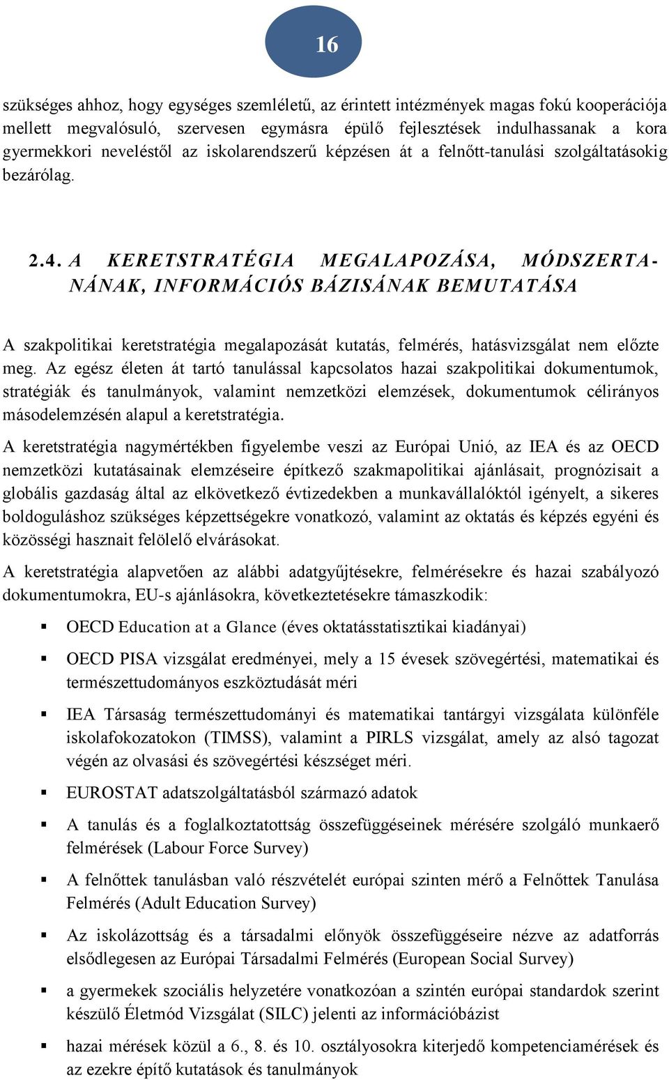 A KERETSTRATÉGIA MEGALAPOZÁSA, MÓDSZERTA- NÁNAK, INFORMÁCIÓS BÁZISÁNAK BEMUTATÁSA A szakpolitikai keretstratégia megalapozását kutatás, felmérés, hatásvizsgálat nem előzte meg.