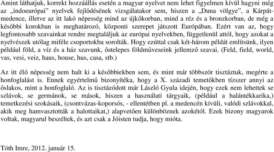 Ezért van az, hogy legfontosabb szavainkat rendre megtaláljuk az európai nyelvekben, függetlenül attól, hogy azokat a nyelvészek utólag miféle csoportokba sorolták.