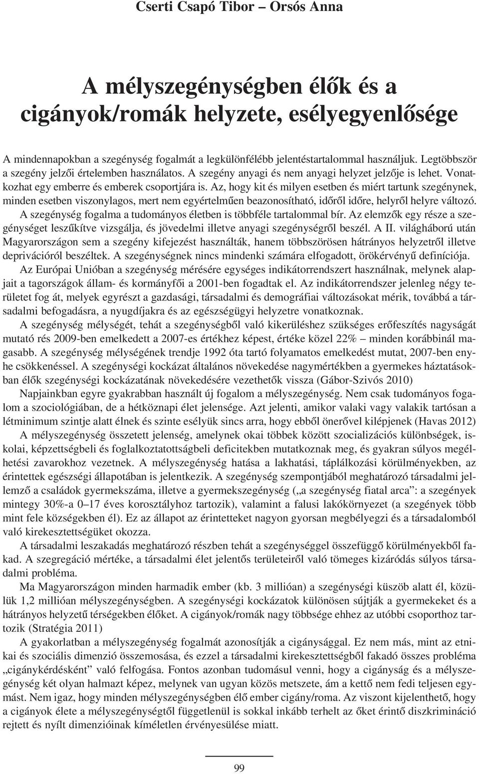 Az, hogy kit és milyen esetben és miért tartunk szegénynek, minden esetben viszonylagos, mert nem egyértelmûen beazonosítható, idõrõl idõre, helyrõl helyre változó.