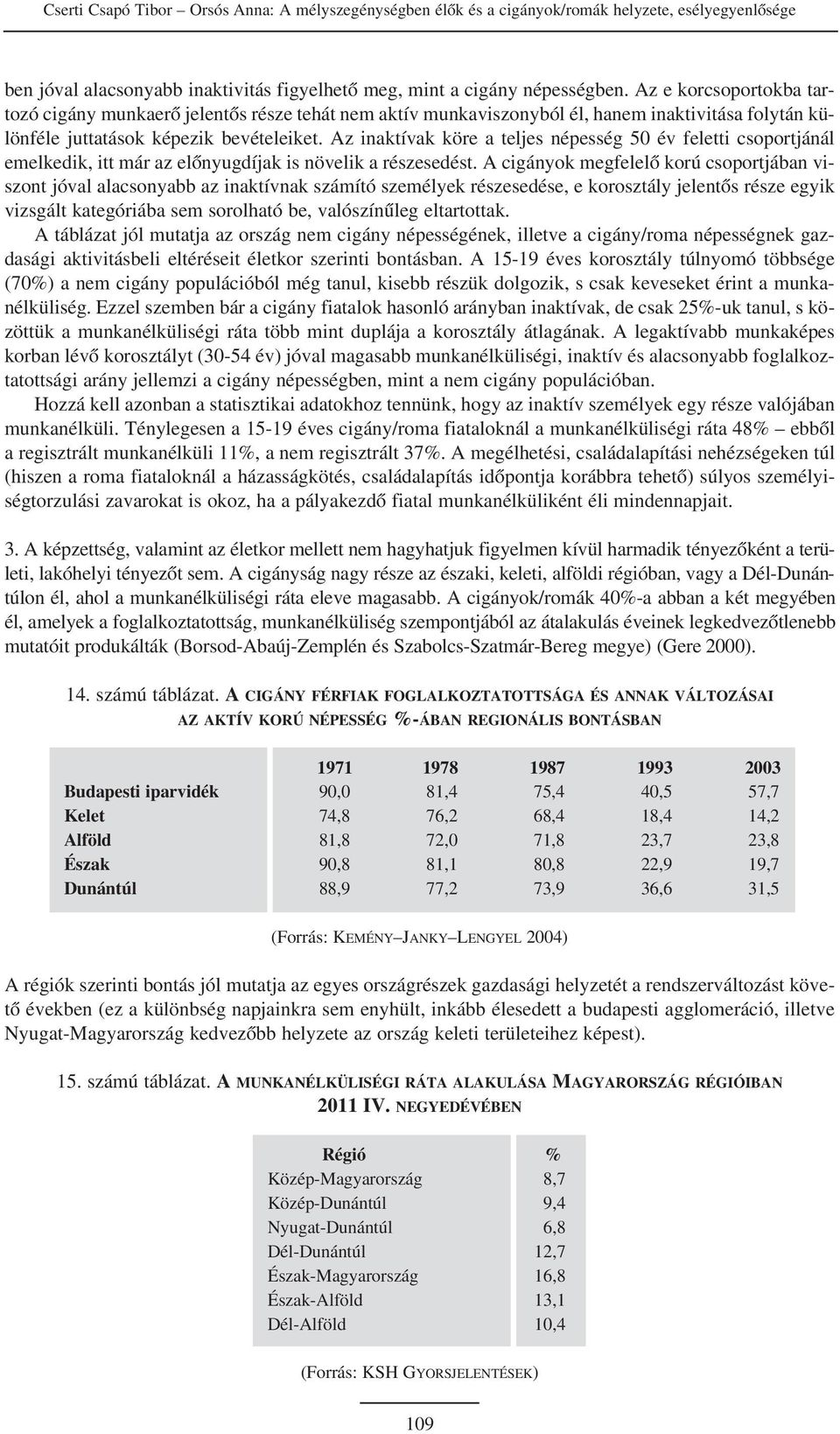 Az inaktívak köre a teljes népesség 50 év feletti csoportjánál emelkedik, itt már az elõnyugdíjak is növelik a részesedést.