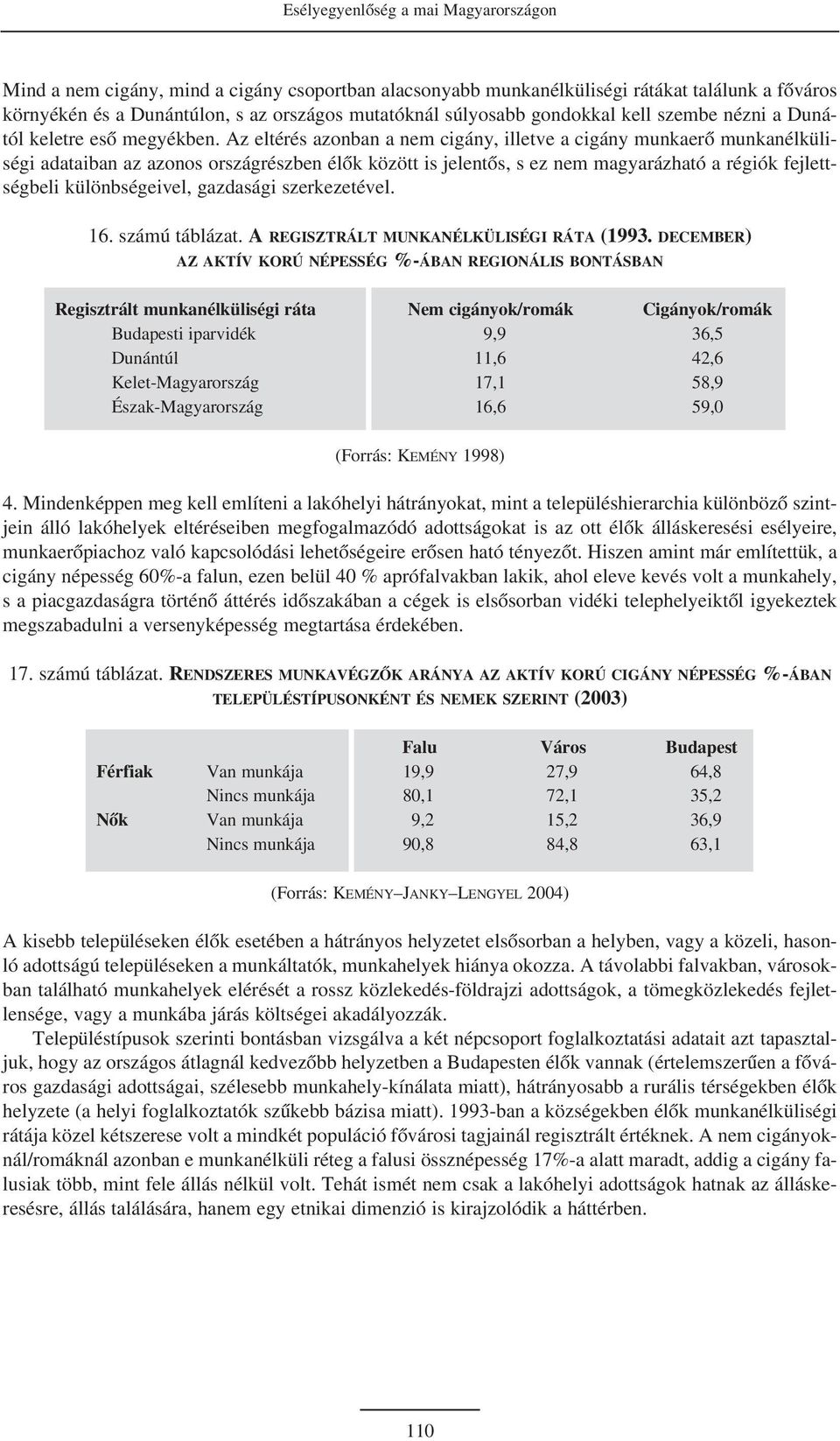 Az eltérés azonban a nem cigány, illetve a cigány munkaerõ munkanélküliségi adataiban az azonos országrészben élõk között is jelentõs, s ez nem magyarázható a régiók fejlettségbeli különbségeivel,