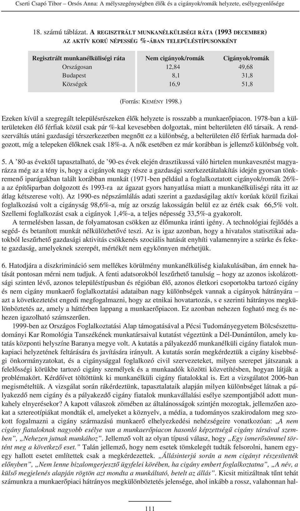 Budapest 8,1 31,8 Községek 16,9 51,8 (Forrás: KEMÉNY 1998.) Ezeken kívül a szegregált településrészeken élõk helyzete is rosszabb a munkaerõpiacon.