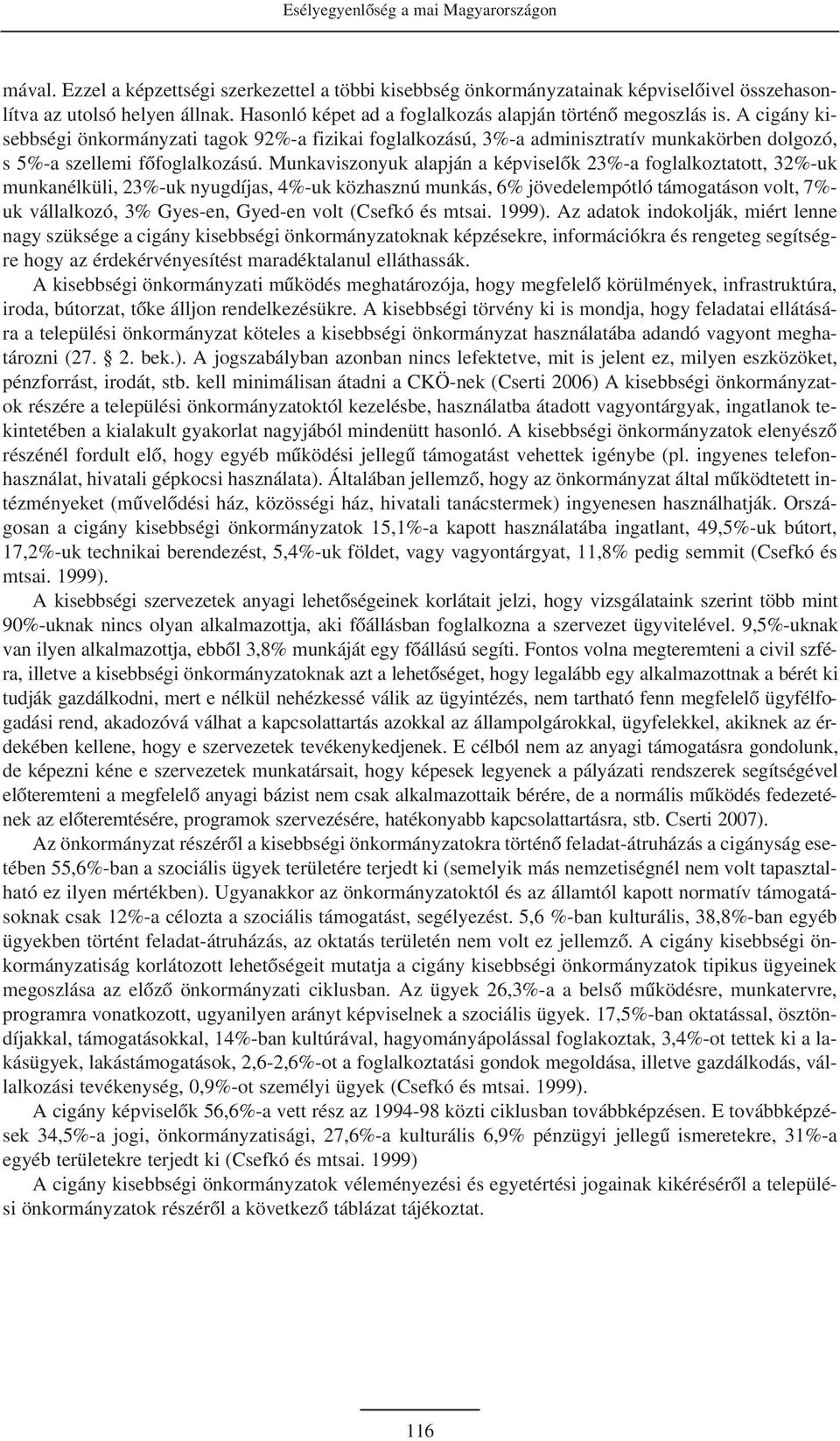 A cigány kisebbségi önkormányzati tagok 92%-a fizikai foglalkozású, 3%-a adminisztratív munkakörben dolgozó, s 5%-a szellemi fõfoglalkozású.