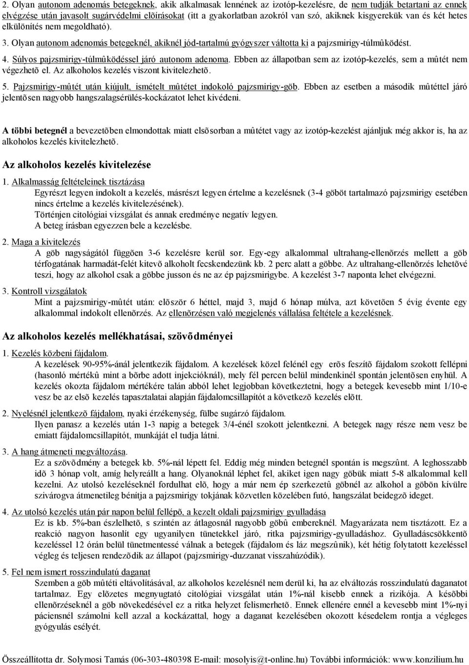 Súlyos pajzsmirigy-túlmûködéssel járó autonom adenoma. Ebben az állapotban sem az izotóp-kezelés, sem a mûtét nem végezhetõ el. Az alkoholos kezelés viszont kivitelezhetõ. 5.