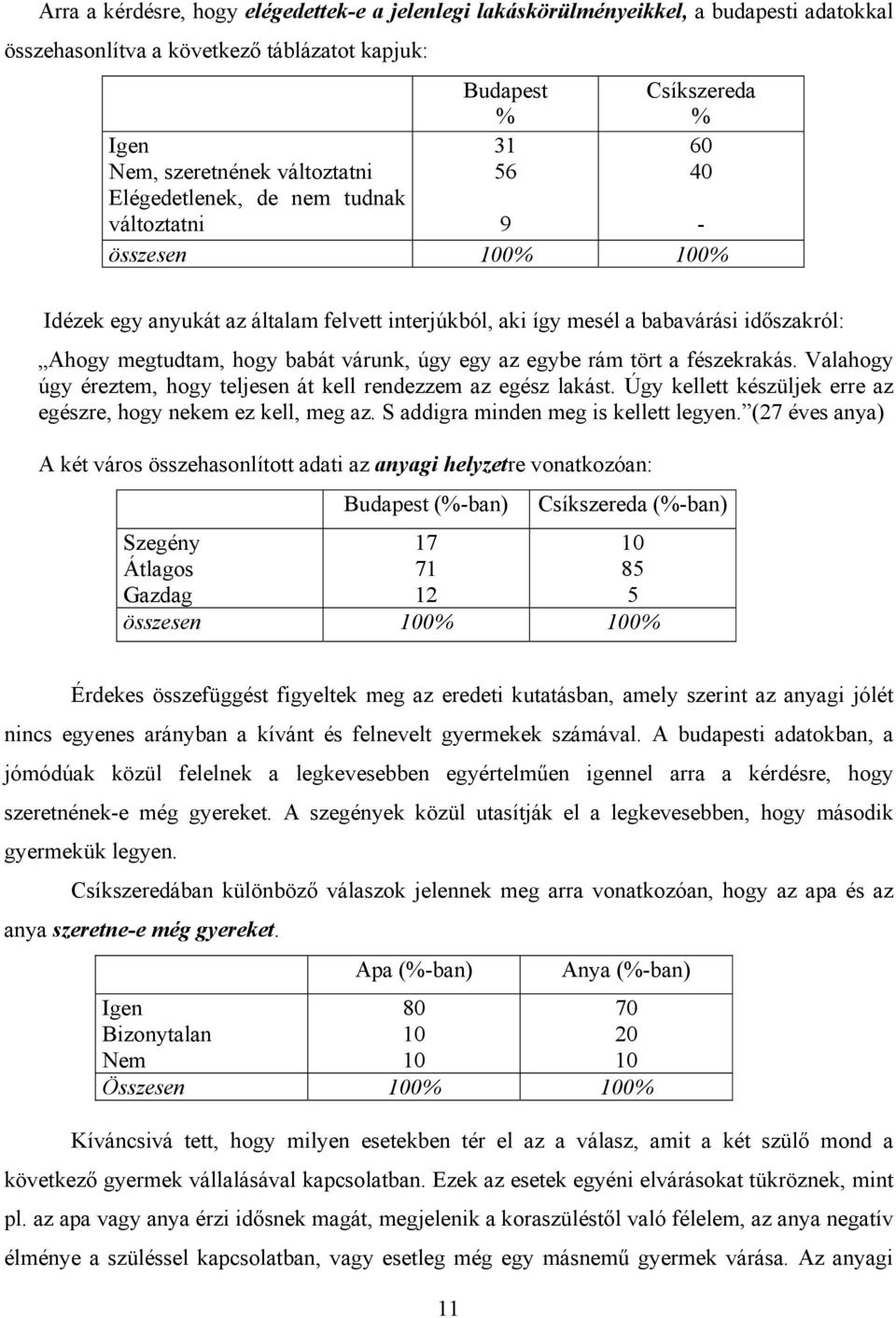 várunk, úgy egy az egybe rám tört a fészekrakás. Valahogy úgy éreztem, hogy teljesen át kell rendezzem az egész lakást. Úgy kellett készüljek erre az egészre, hogy nekem ez kell, meg az.