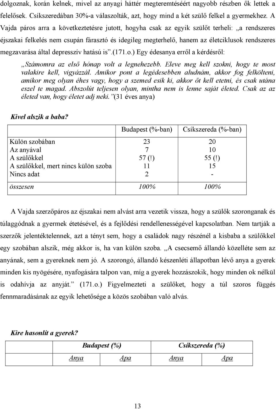 megzavarása által depresszív hatású is.(171.o.) Egy édesanya erről a kérdésről: Számomra az első hónap volt a legnehezebb. Eleve meg kell szokni, hogy te most valakire kell, vigyázzál.