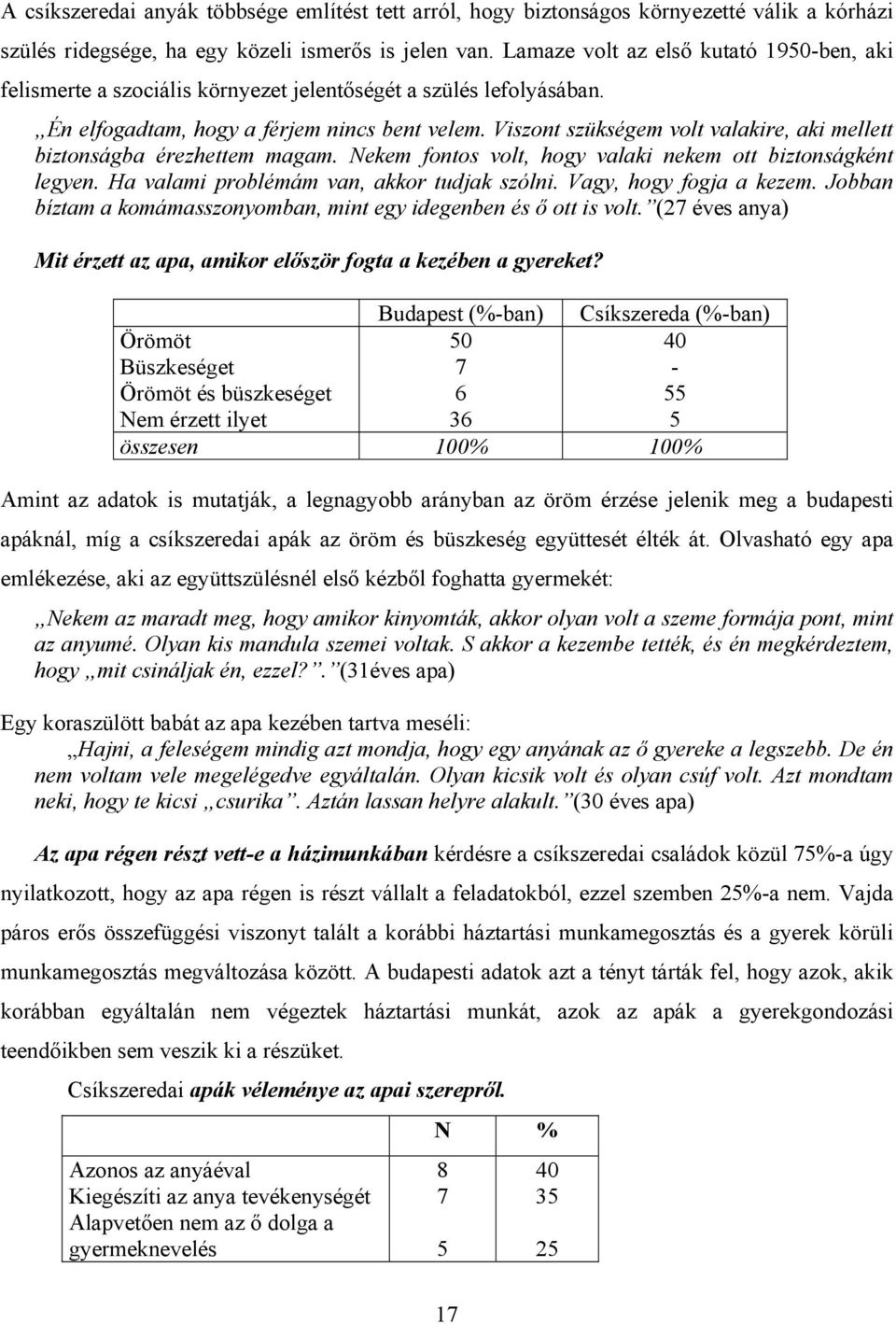 Viszont szükségem volt valakire, aki mellett biztonságba érezhettem magam. Nekem fontos volt, hogy valaki nekem ott biztonságként legyen. Ha valami problémám van, akkor tudjak szólni.