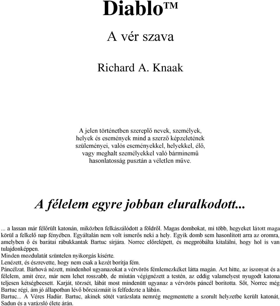 hasonlatosság pusztán a véletlen műve. A félelem egyre jobban eluralkodott...... a lassan már félőrült katonán, miközben felkászálódott a földről.