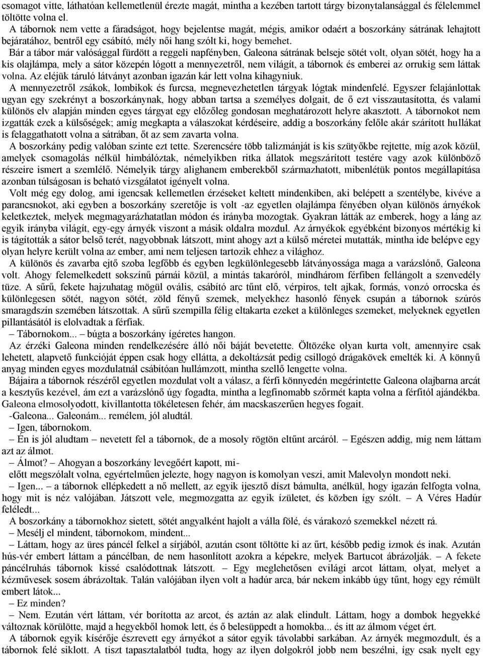 Bár a tábor már valósággal fürdött a reggeli napfényben, Galeona sátrának belseje sötét volt, olyan sötét, hogy ha a kis olajlámpa, mely a sátor közepén lógott a mennyezetről, nem világít, a tábornok