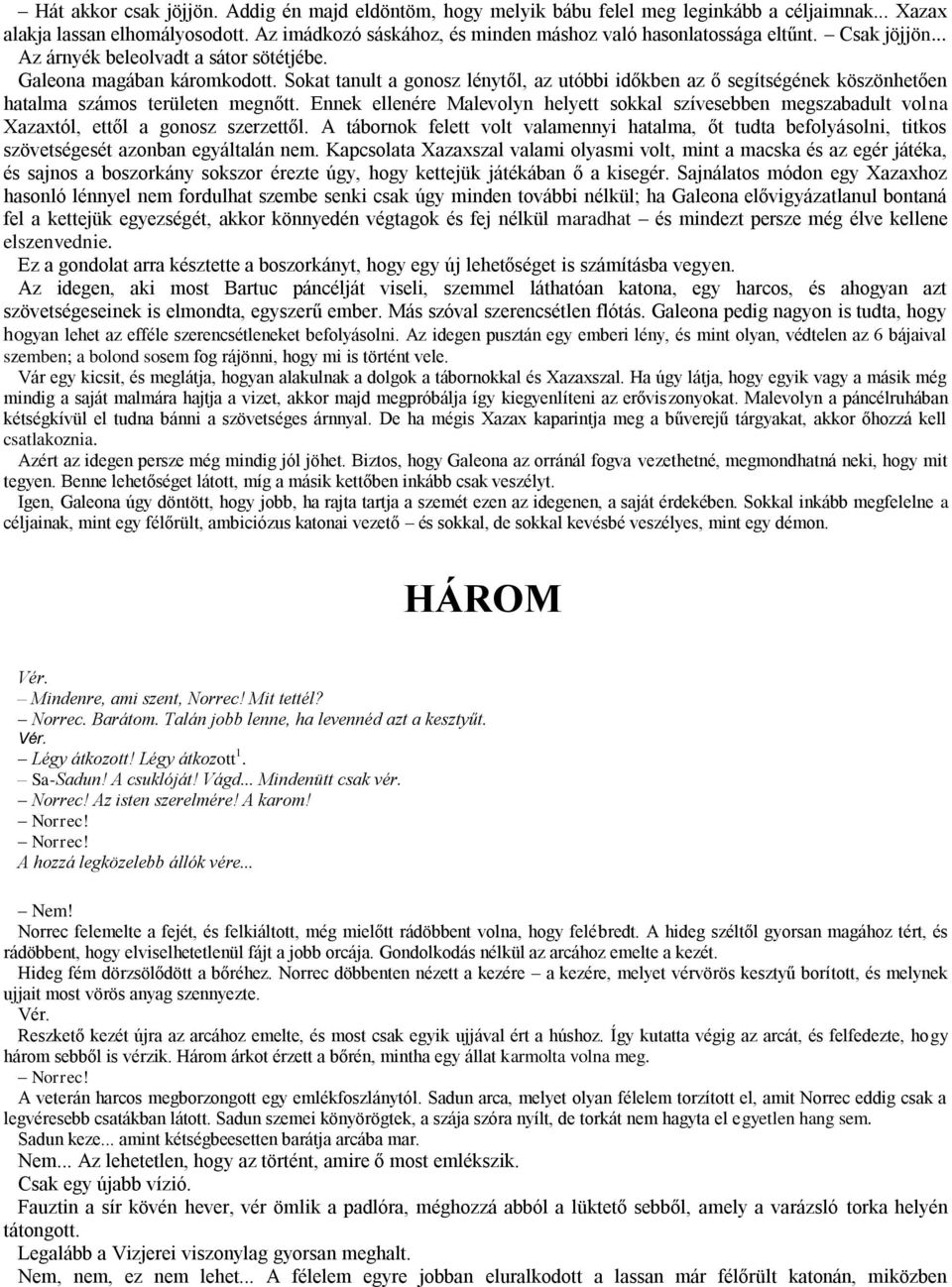 Sokat tanult a gonosz lénytől, az utóbbi időkben az ő segítségének köszönhetően hatalma számos területen megnőtt.