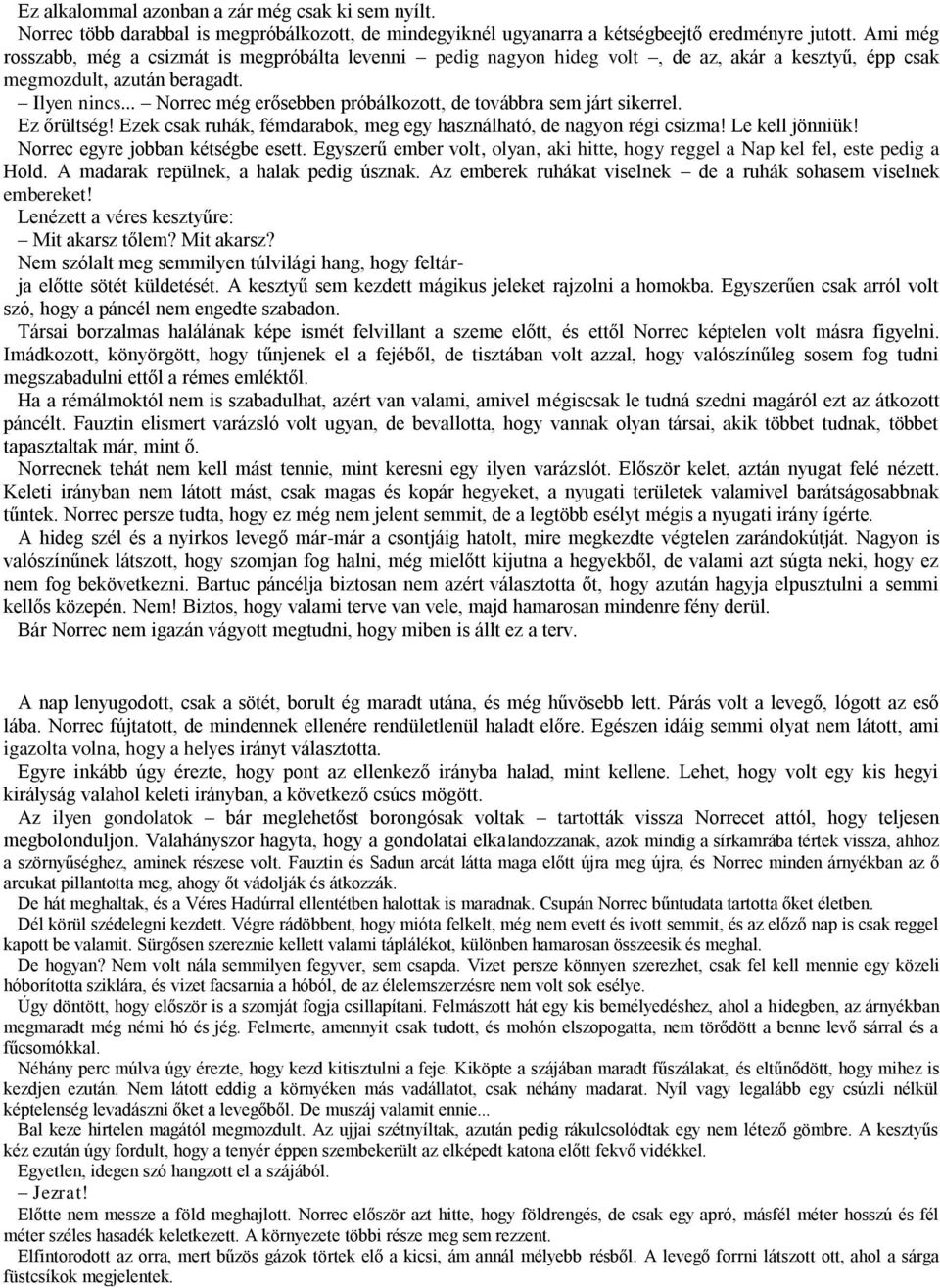 .. Norrec még erősebben próbálkozott, de továbbra sem járt sikerrel. Ez őrültség! Ezek csak ruhák, fémdarabok, meg egy használható, de nagyon régi csizma! Le kell jönniük!