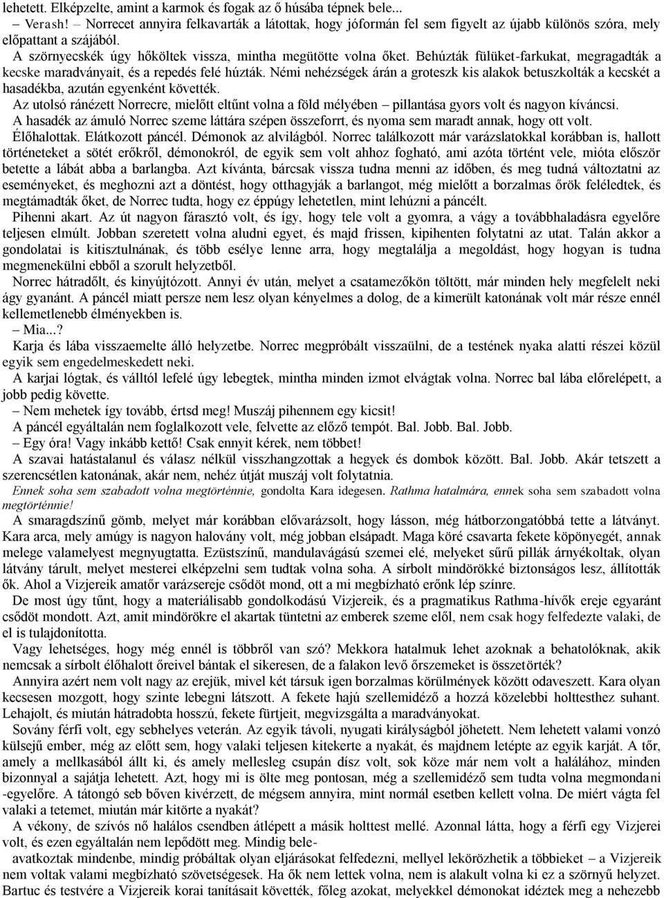 Behúzták fülüket-farkukat, megragadták a kecske maradványait, és a repedés felé húzták. Némi nehézségek árán a groteszk kis alakok betuszkolták a kecskét a hasadékba, azután egyenként követték.