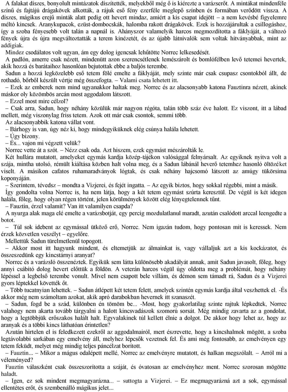 A díszes, mágikus erejű minták alatt pedig ott hevert mindaz, amiért a kis csapat idejött a nem kevésbé figyelemre méltó kincsek. Aranykupacok, ezüst-dombocskák, halomba rakott drágakövek.