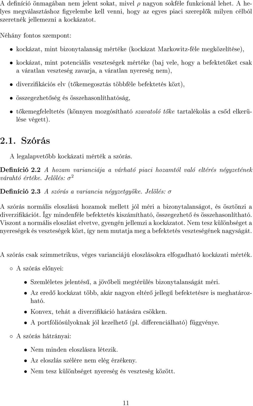 Néhány fontos szempont: kockázat, mint bizonytalanság mértéke (kockázat Markowitz-féle megközelítése), kockázat, mint potenciális veszteségek mértéke (baj vele, hogy a befektet ket csak a váratlan