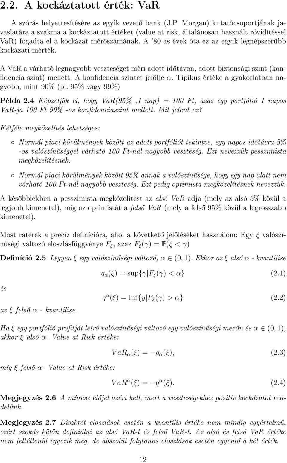 A '80-as évek óta ez az egyik legnépszer bb kockázati mérték. A VaR a várható legnagyobb veszteséget méri adott id távon, adott biztonsági szint (kon- dencia szint) mellett.