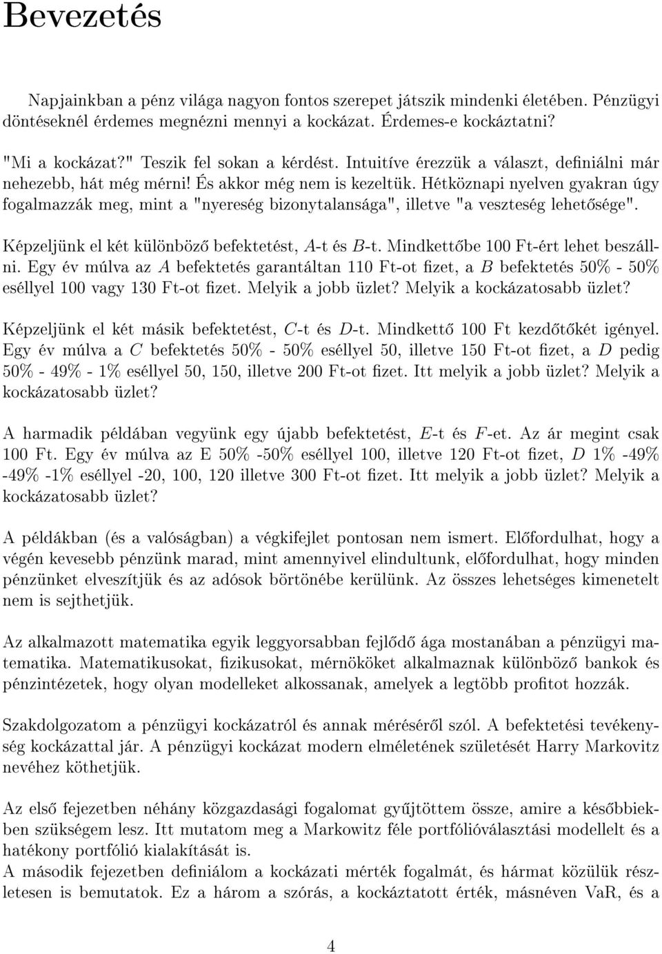 Hétköznapi nyelven gyakran úgy fogalmazzák meg, mint a "nyereség bizonytalansága", illetve "a veszteség lehet sége". Képzeljünk el két különböz befektetést, A-t és B-t.