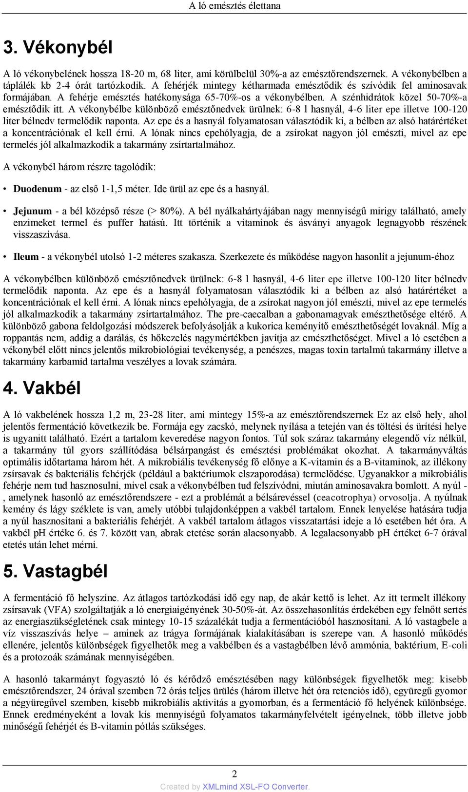 A vékonybélbe különböző emésztőnedvek ürülnek: 6-8 l hasnyál, 4-6 liter epe illetve 100-120 liter bélnedv termelődik naponta.