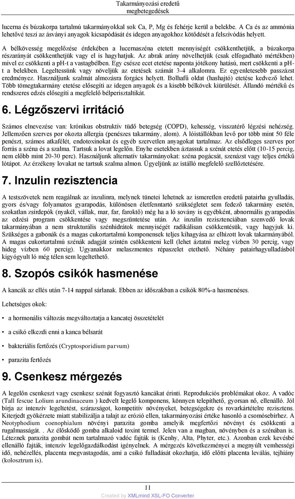 A bélkövesség megelőzése érdekében a lucernaszéna etetett mennyiségét csökkenthetjük, a búzakorpa részarányát csökkenthetjük vagy el is hagyhatjuk.