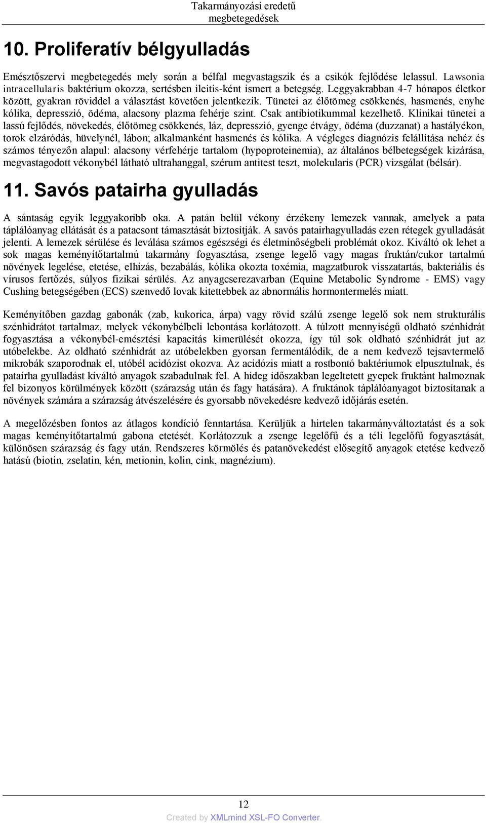 Tünetei az élőtömeg csökkenés, hasmenés, enyhe kólika, depresszió, ödéma, alacsony plazma fehérje szint. Csak antibiotikummal kezelhető.