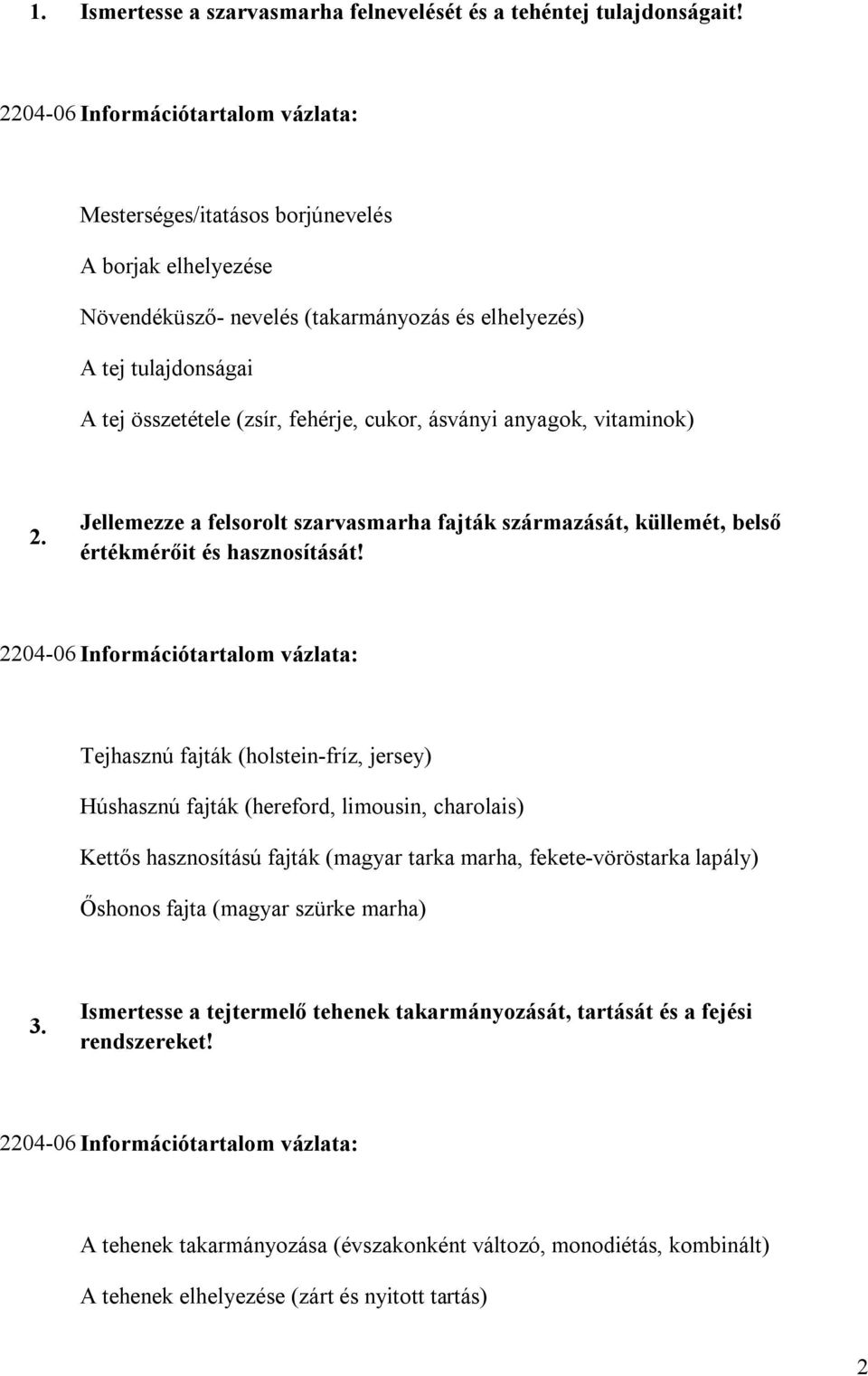 cukor, ásványi anyagok, vitaminok) 2. Jellemezze a felsorolt szarvasmarha fajták származását, küllemét, belső értékmérőit és hasznosítását!