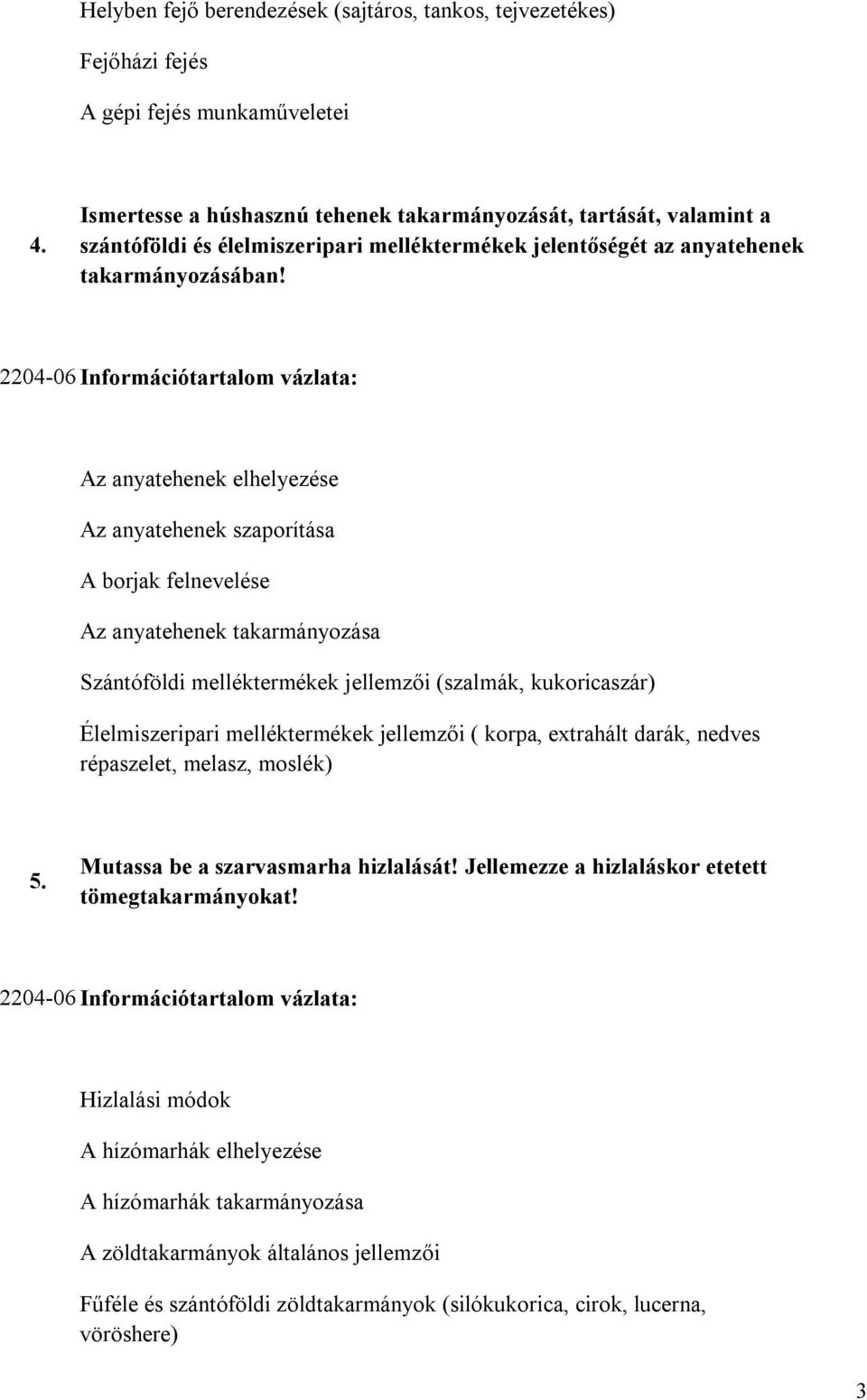 2204-06 Információtartalom vázlata: Az anyatehenek elhelyezése Az anyatehenek szaporítása A borjak felnevelése Az anyatehenek takarmányozása Szántóföldi melléktermékek jellemzői (szalmák,