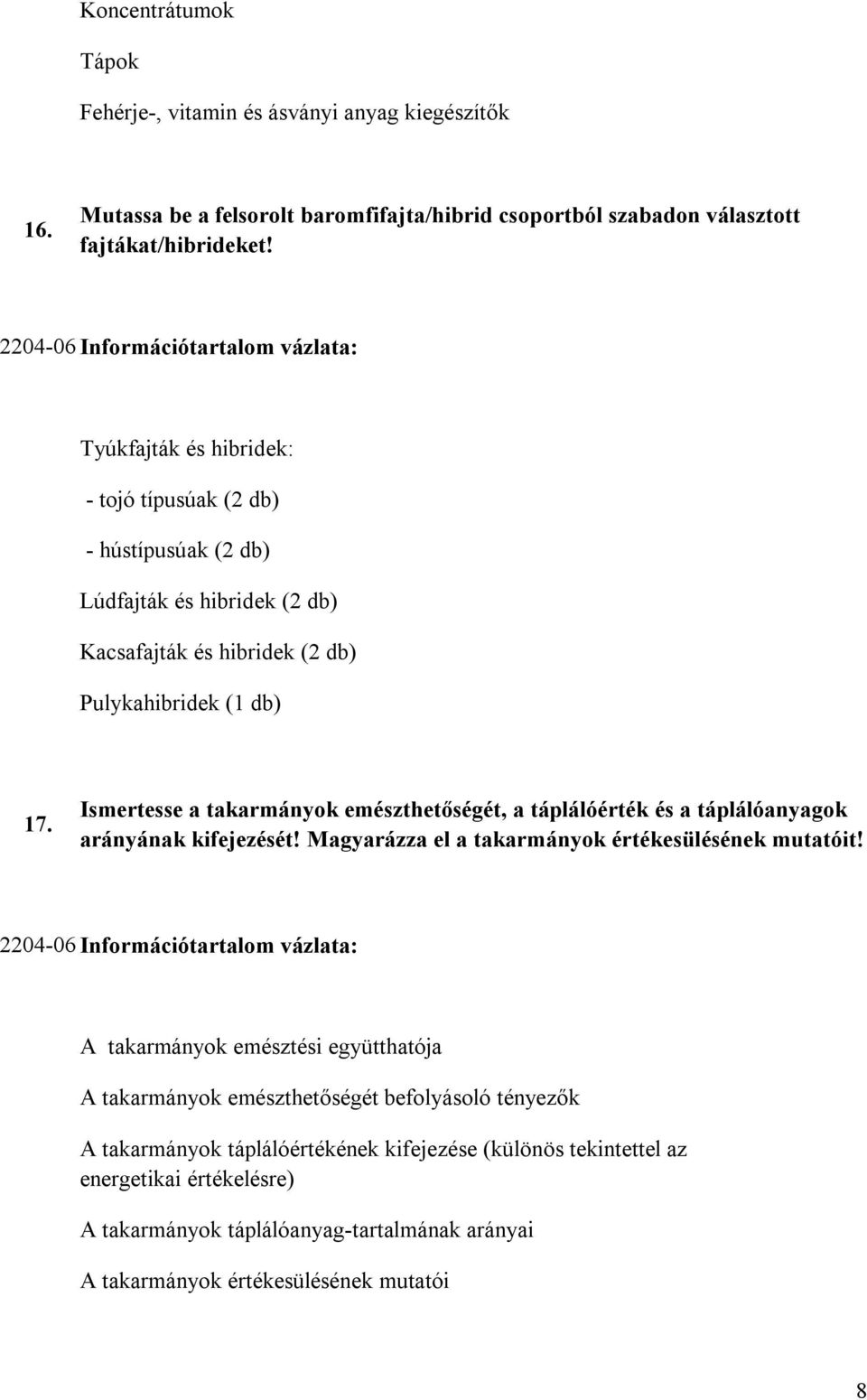 Ismertesse a takarmányok emészthetőségét, a táplálóérték és a táplálóanyagok arányának kifejezését! Magyarázza el a takarmányok értékesülésének mutatóit!