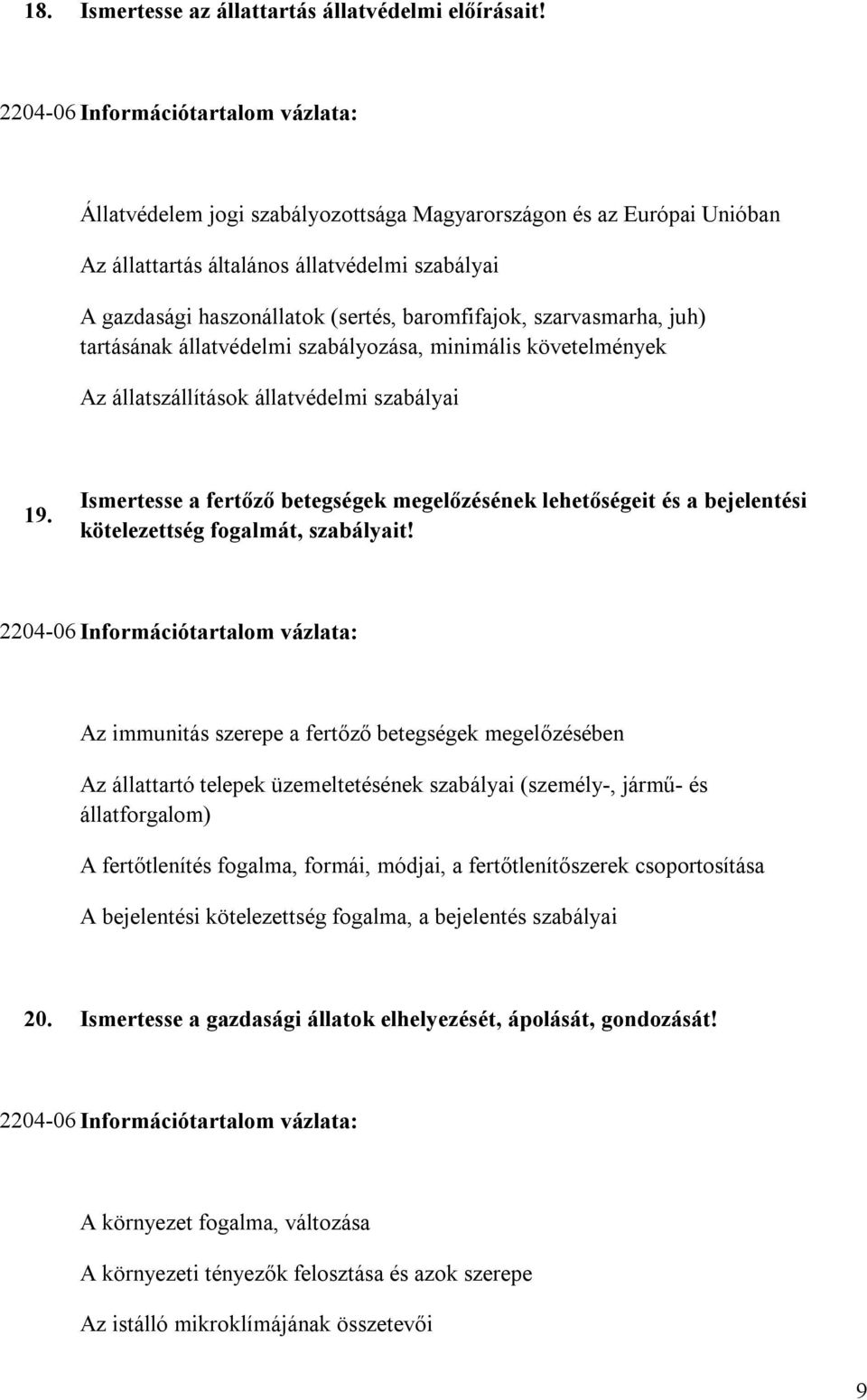 baromfifajok, szarvasmarha, juh) tartásának állatvédelmi szabályozása, minimális követelmények Az állatszállítások állatvédelmi szabályai 19.