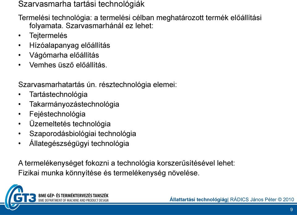 résztechnológia elemei: Tartástechnológia Takarmányozástechnológia Fejéstechnológia Üzemeltetés technológia Szaporodásbiológiai