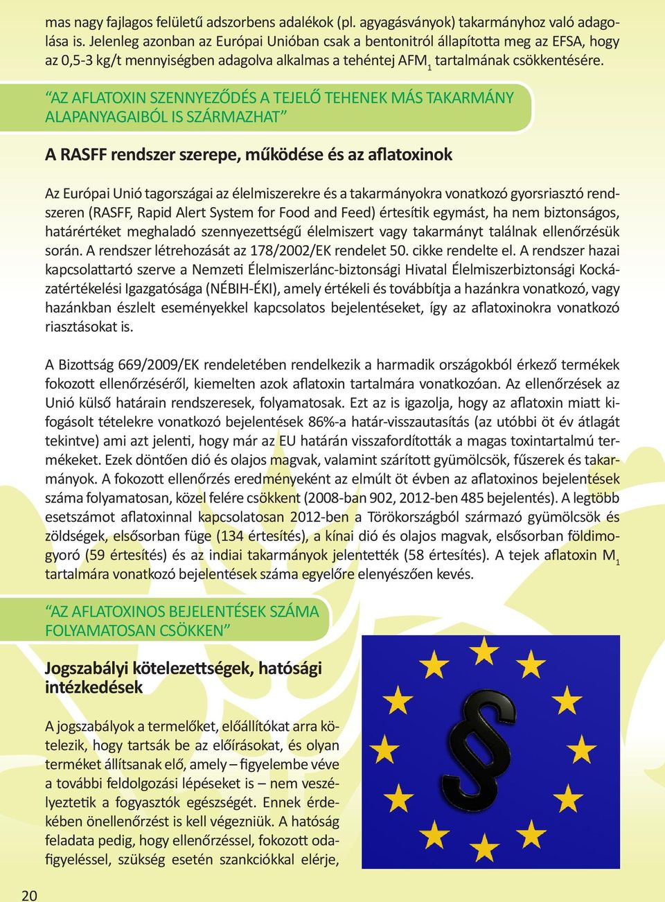 AZ AFLATOXIN SZENNYEZŐDÉS A TEJELŐ TEHENEK MÁS TAKARMÁNY ALAPANYAGAIBÓL IS SZÁRMAZHAT A RASFF rendszer szerepe, működése és az aflatoxinok Az Európai Unió tagországai az élelmiszerekre és a