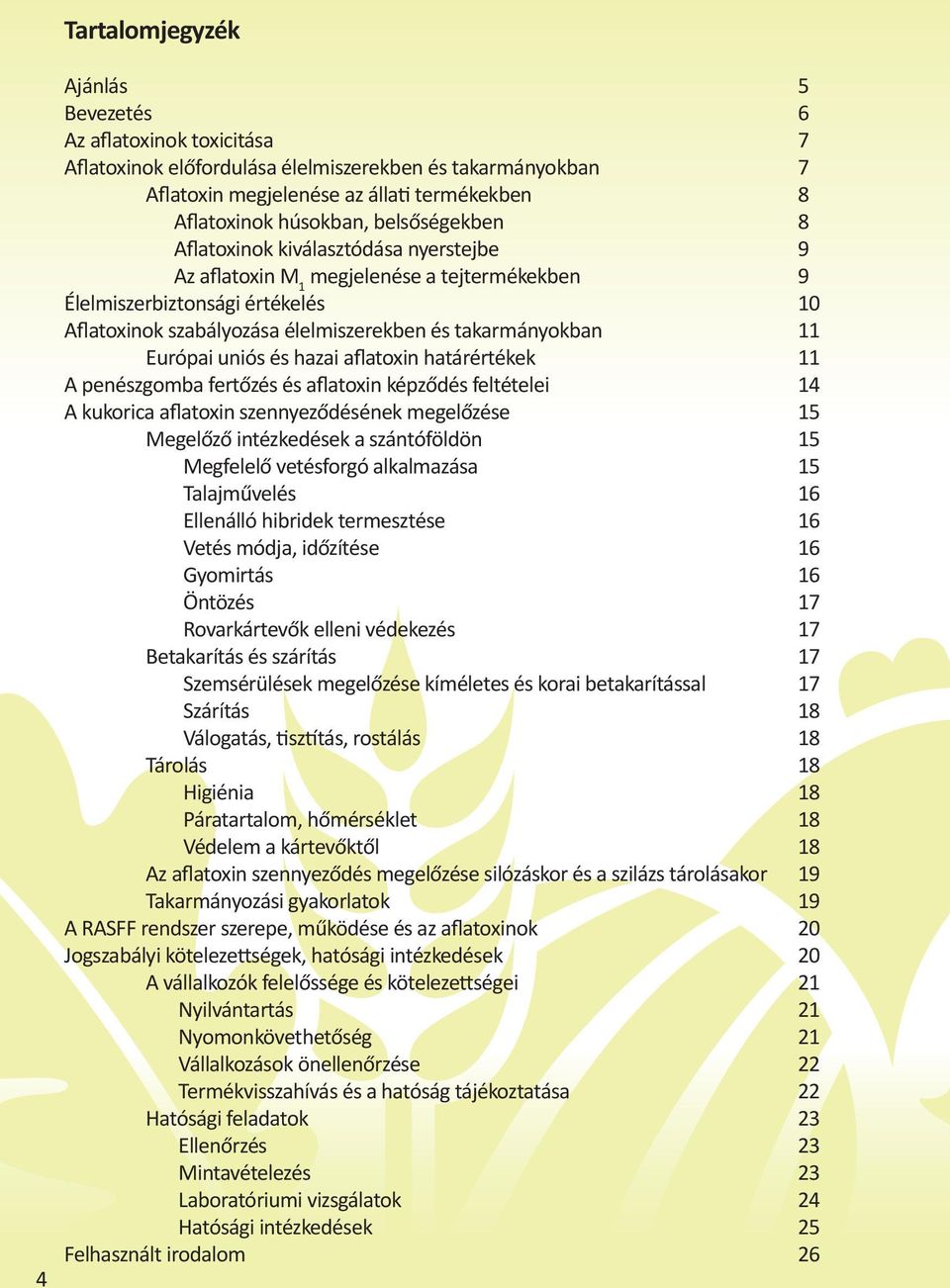 Európai uniós és hazai aflatoxin határértékek 11 A penészgomba fertőzés és aflatoxin képződés feltételei 14 A kukorica aflatoxin szennyeződésének megelőzése 15 Megelőző intézkedések a szántóföldön 15