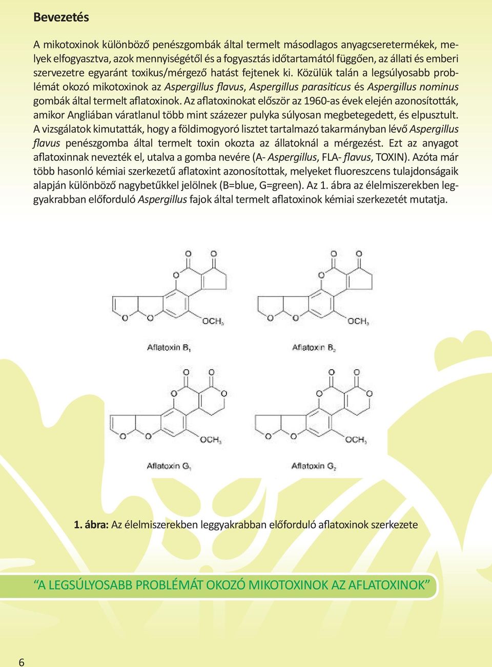 Közülük talán a legsúlyosabb problémát okozó mikotoxinok az Aspergillus flavus, Aspergillus parasiticus és Aspergillus nominus gombák által termelt aflatoxinok.