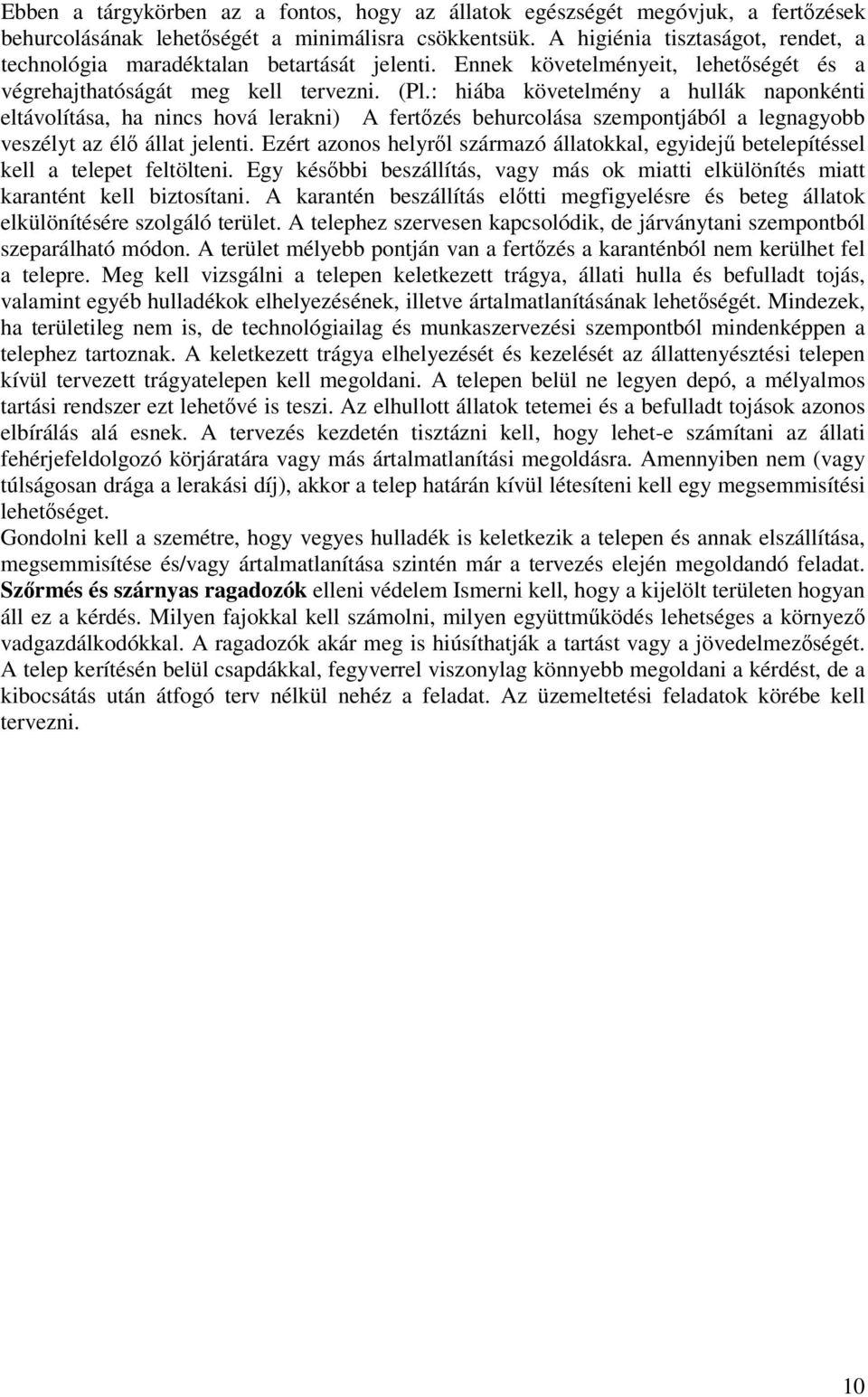 : hiába követelmény a hullák naponkénti eltávolítása, ha nincs hová lerakni) A fertzés behurcolása szempontjából a legnagyobb veszélyt az él állat jelenti.