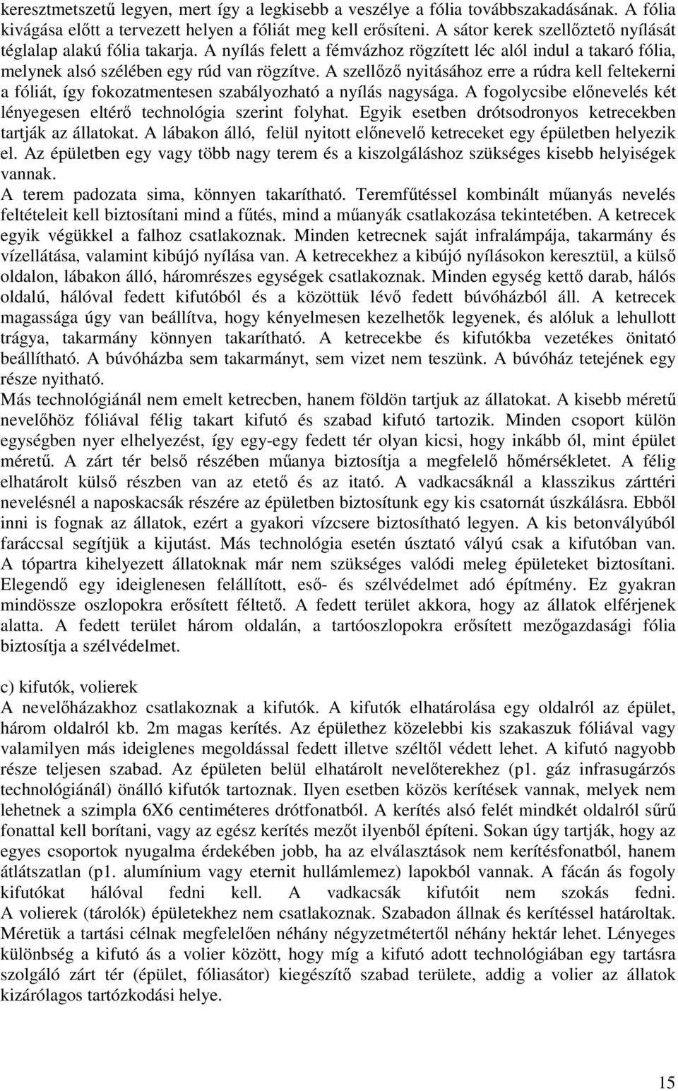 A szellz nyitásához erre a rúdra kell feltekerni a fóliát, így fokozatmentesen szabályozható a nyílás nagysága. A fogolycsibe elnevelés két lényegesen eltér technológia szerint folyhat.