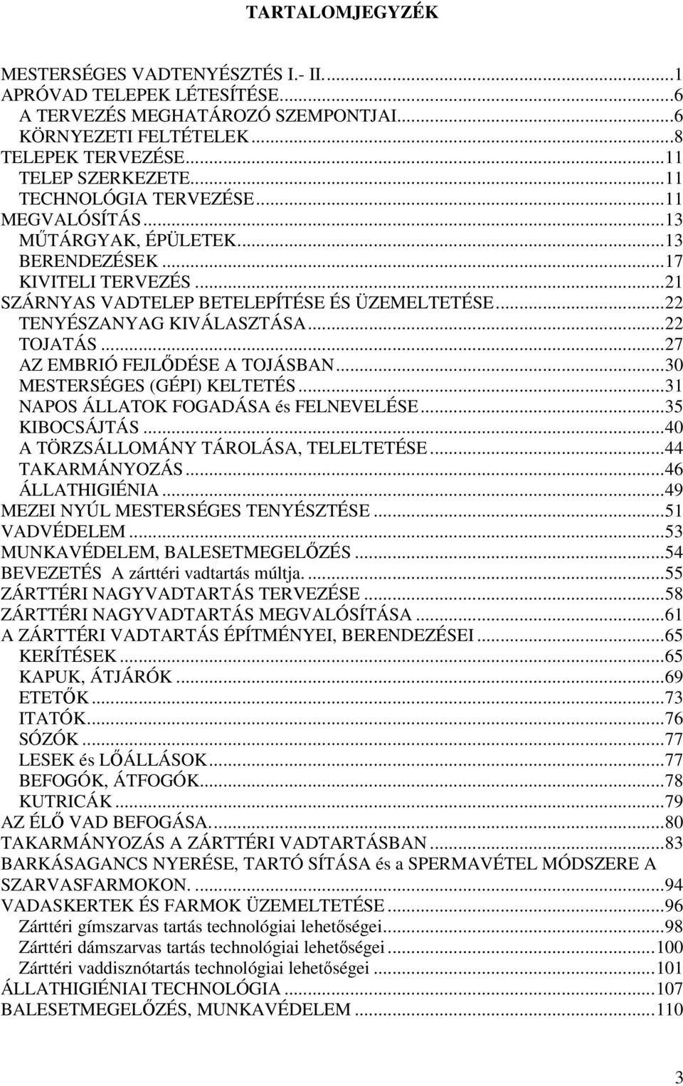 ..22 TOJATÁS...27 AZ EMBRIÓ FEJLDÉSE A TOJÁSBAN...30 MESTERSÉGES (GÉPI) KELTETÉS...31 NAPOS ÁLLATOK FOGADÁSA és FELNEVELÉSE...35 KIBOCSÁJTÁS...40 A TÖRZSÁLLOMÁNY TÁROLÁSA, TELELTETÉSE.