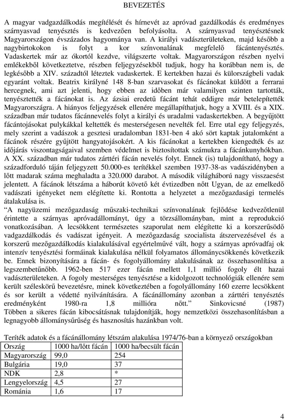 Vadaskertek már az ókortól kezdve, világszerte voltak. Magyarországon részben nyelvi emlékekbl következtetve, részben feljegyzésekbl tudjuk, hogy ha korábban nem is, de legkésbb a XIV.