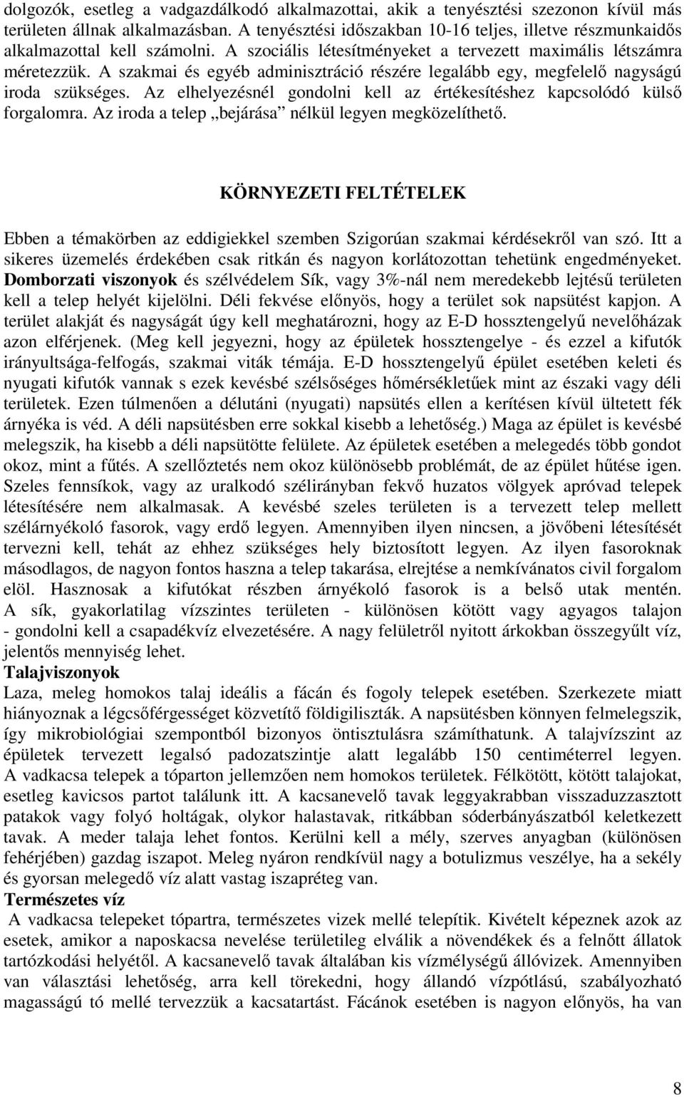 A szakmai és egyéb adminisztráció részére legalább egy, megfelel nagyságú iroda szükséges. Az elhelyezésnél gondolni kell az értékesítéshez kapcsolódó küls forgalomra.