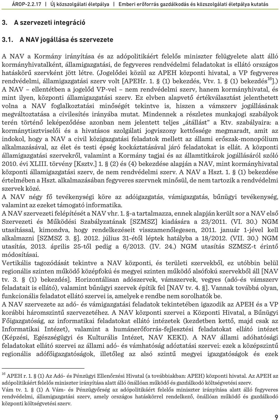 ellátó országos hatáskörű szervként jött létre. (Jogelődei közül az APEH központi hivatal, a VP fegyveres rendvédelmi, államigazgatási szerv volt [APEHr. 1. (1) bekezdés, Vtv. 1. (1) bekezdés 16 ].