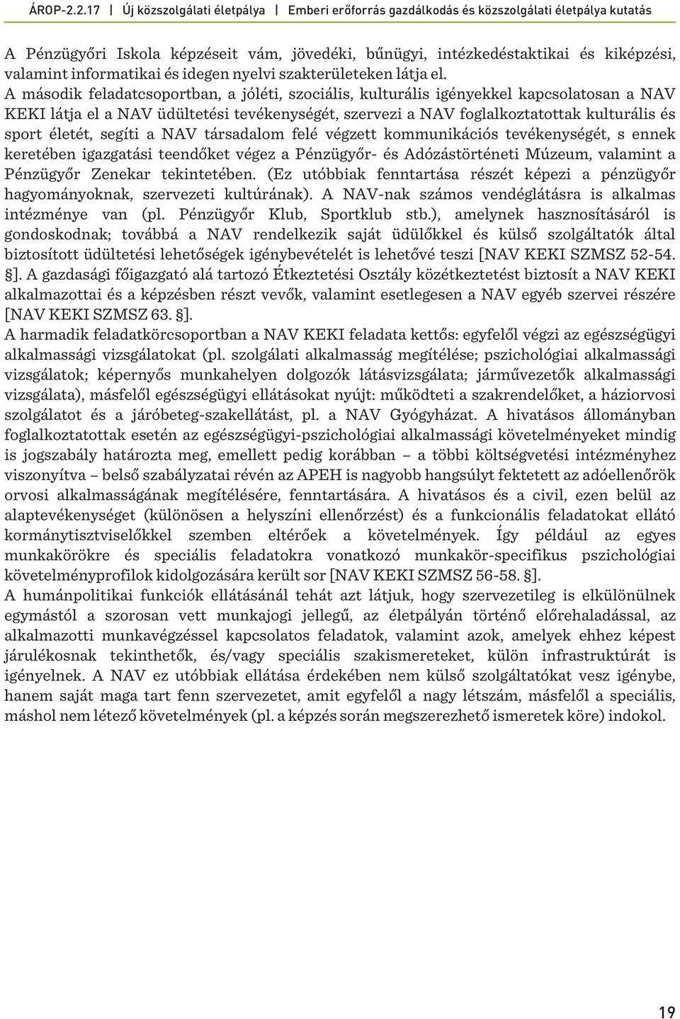 segíti a NAV társadalom felé végzett kommunikációs tevékenységét, s ennek keretében igazgatási teendőket végez a Pénzügyőr- és Adózástörténeti Múzeum, valamint a Pénzügyőr Zenekar tekintetében.