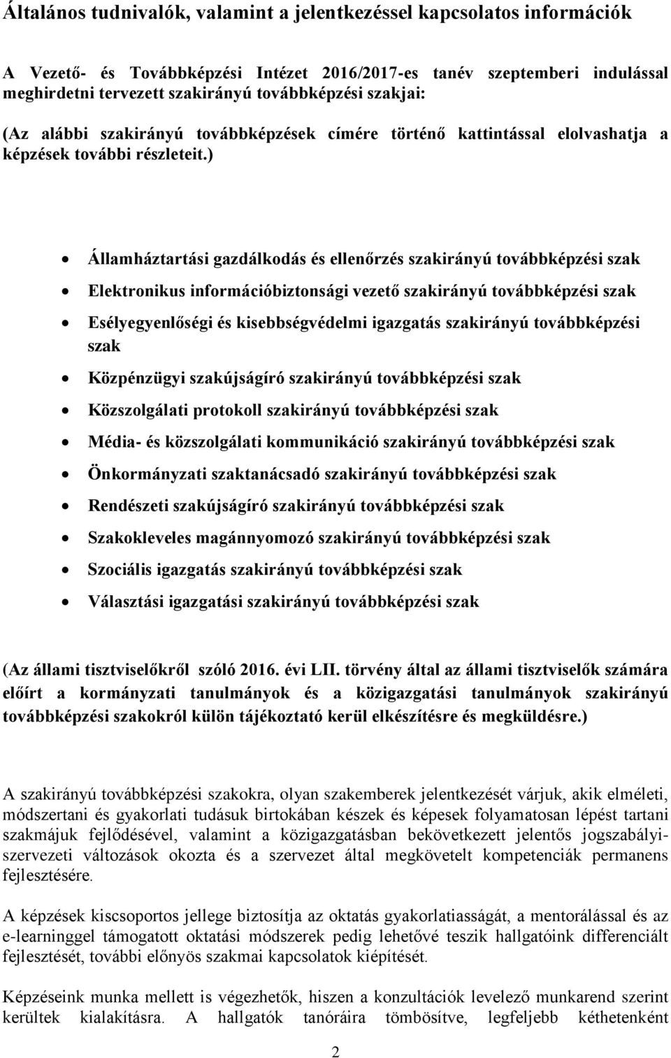 ) Államháztartási gazdálkodás és ellenőrzés szakirányú továbbképzési szak Elektronikus információbiztonsági vezető szakirányú továbbképzési szak Esélyegyenlőségi és kisebbségvédelmi igazgatás